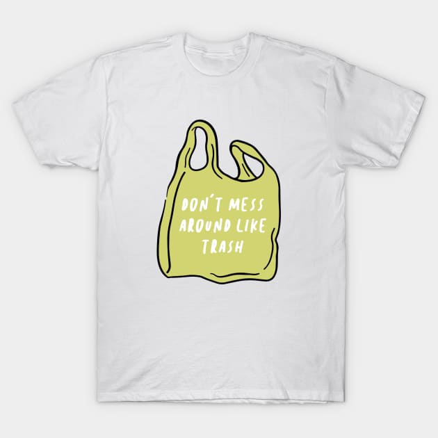 don't mess around like trash T-Shirt by sober artwerk